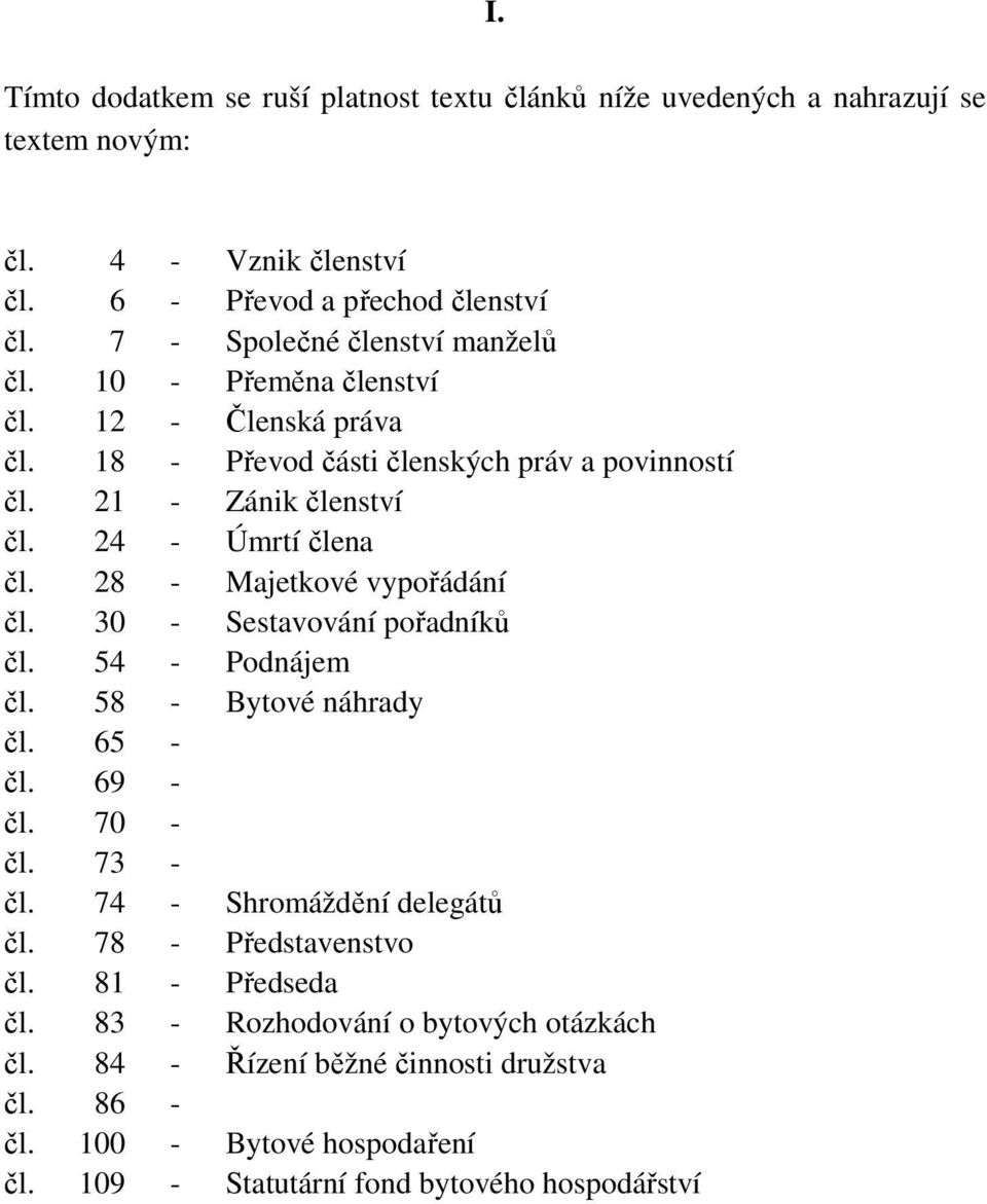 24 - Úmrtí člena čl. 28 - Majetkové vypořádání čl. 30 - Sestavování pořadníků čl. 54 - Podnájem čl. 58 - Bytové náhrady čl. 65 - čl. 69 - čl. 70 - čl. 73 - čl.