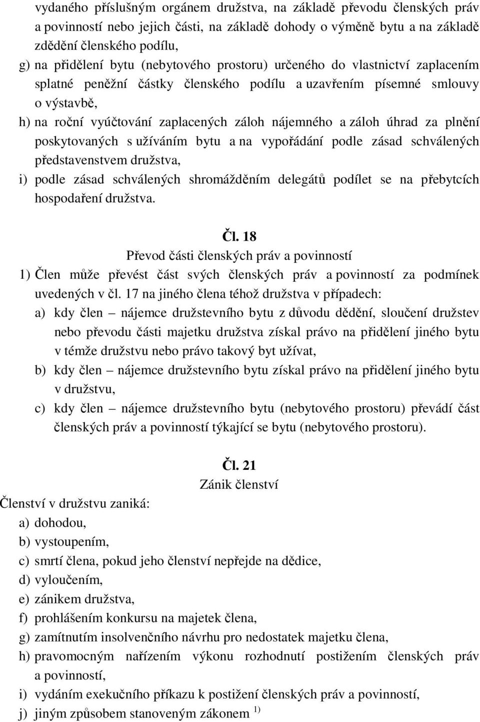 úhrad za plnění poskytovaných s užíváním bytu a na vypořádání podle zásad schválených představenstvem družstva, i) podle zásad schválených shromážděním delegátů podílet se na přebytcích hospodaření