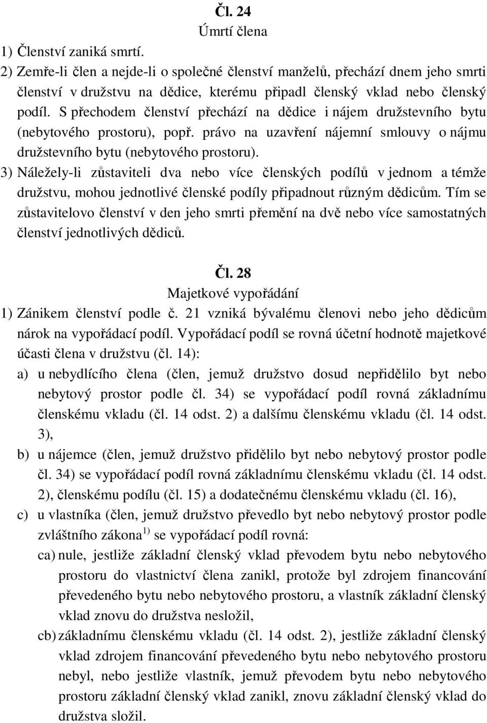 S přechodem členství přechází na dědice i nájem družstevního bytu (nebytového prostoru), popř. právo na uzavření nájemní smlouvy o nájmu družstevního bytu (nebytového prostoru).