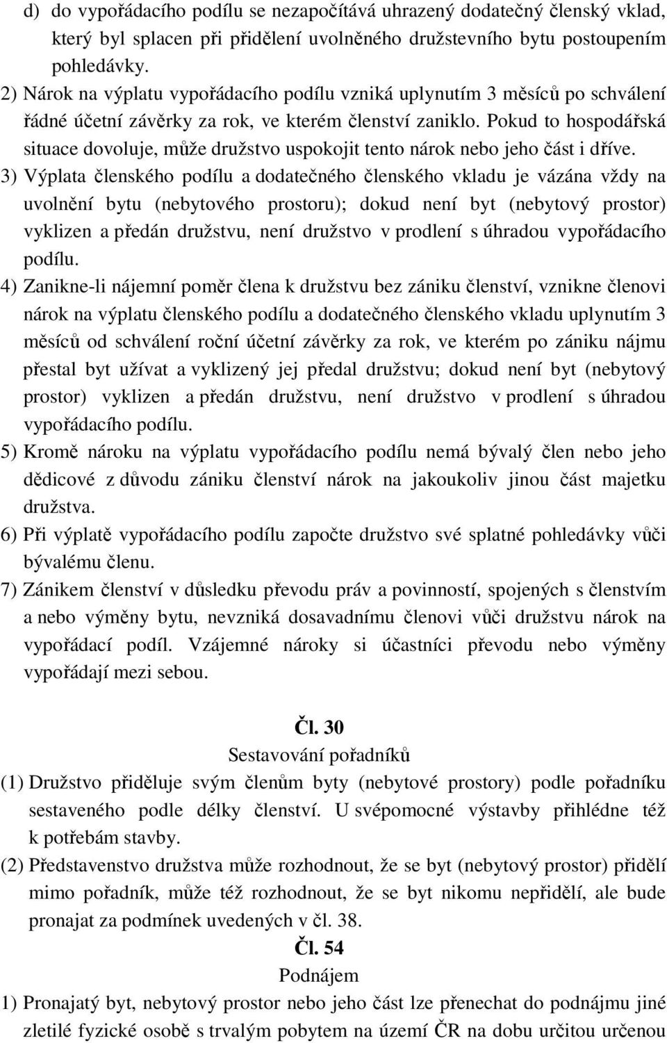 Pokud to hospodářská situace dovoluje, může družstvo uspokojit tento nárok nebo jeho část i dříve.