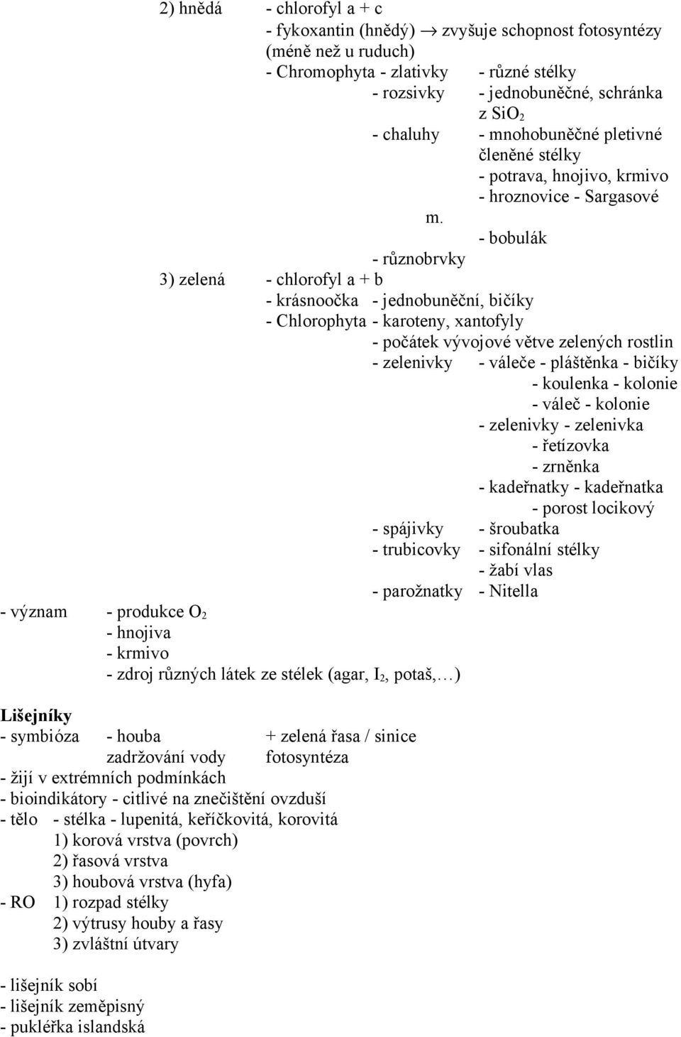 - bobulák - různobrvky 3) zelená - chlorofyl a + b - krásnoočka - jednobuněční, bičíky - Chlorophyta - karoteny, xantofyly - počátek vývojové větve zelených rostlin - zelenivky - váleče - pláštěnka -