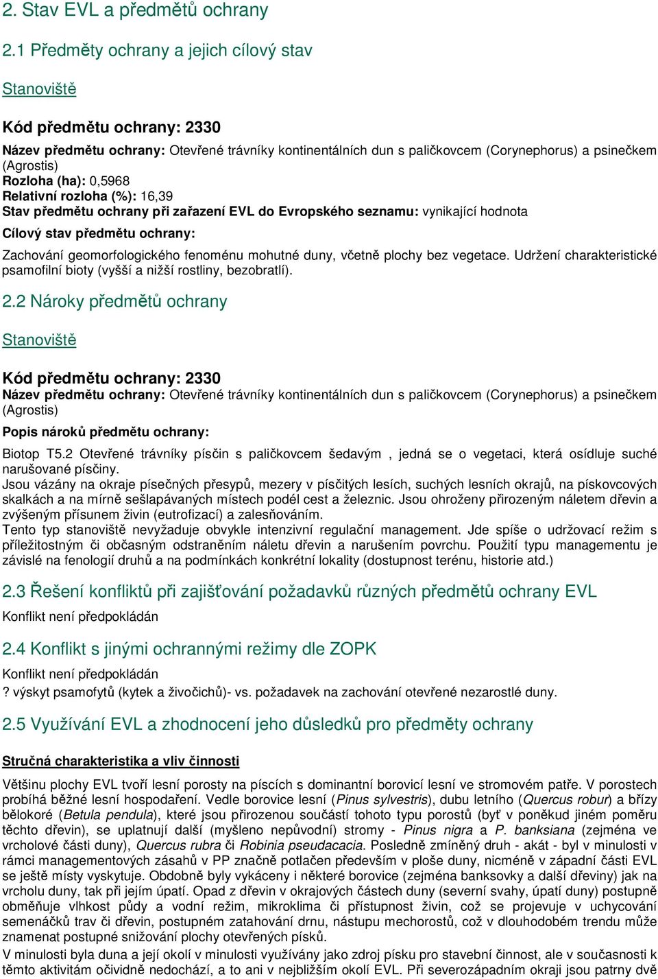 (ha): 0,5968 Relativní rozloha (%): 16,39 Stav předmětu ochrany při zařazení EVL do Evropského seznamu: vynikající hodnota Cílový stav předmětu ochrany: Zachování geomorfologického fenoménu mohutné