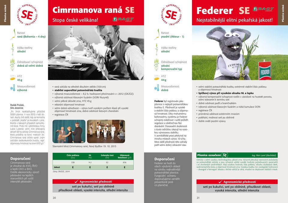 V roce 2013 v naší oblasti zkazily žně deště, kdy se komodita v podstatě kradla po kouskách z pole. Kvalita v takových případech samozřejmě klesá.