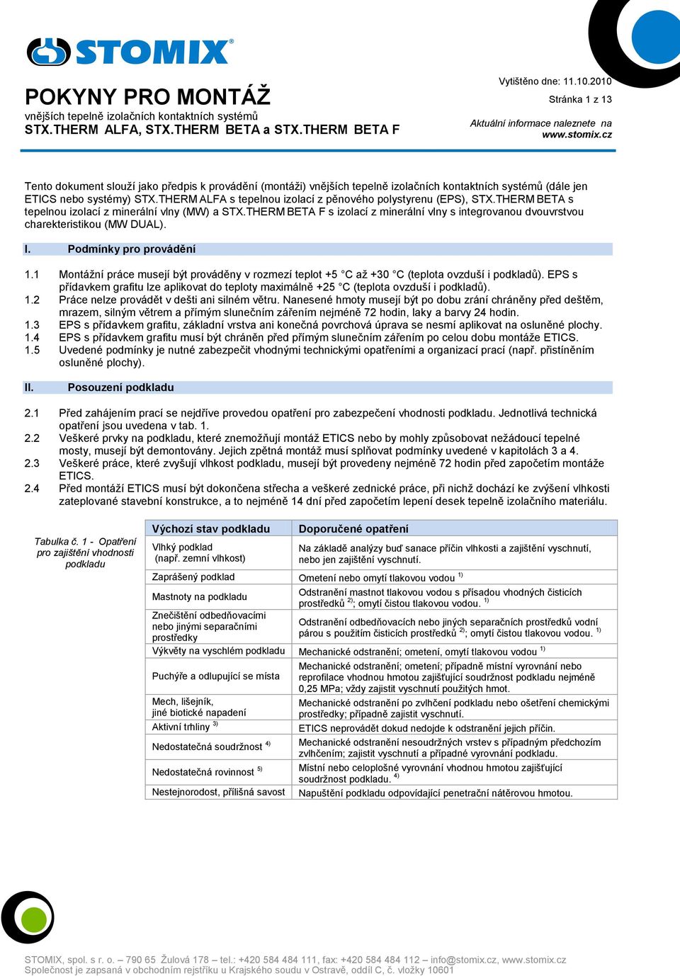 1 Montáţní práce musejí být prováděny v rozmezí teplot +5 C aţ +30 C (teplota ovzduší i podkladů). EPS s přídavkem grafitu lze aplikovat do teploty maximálně +25 C (teplota ovzduší i podkladů). 1.