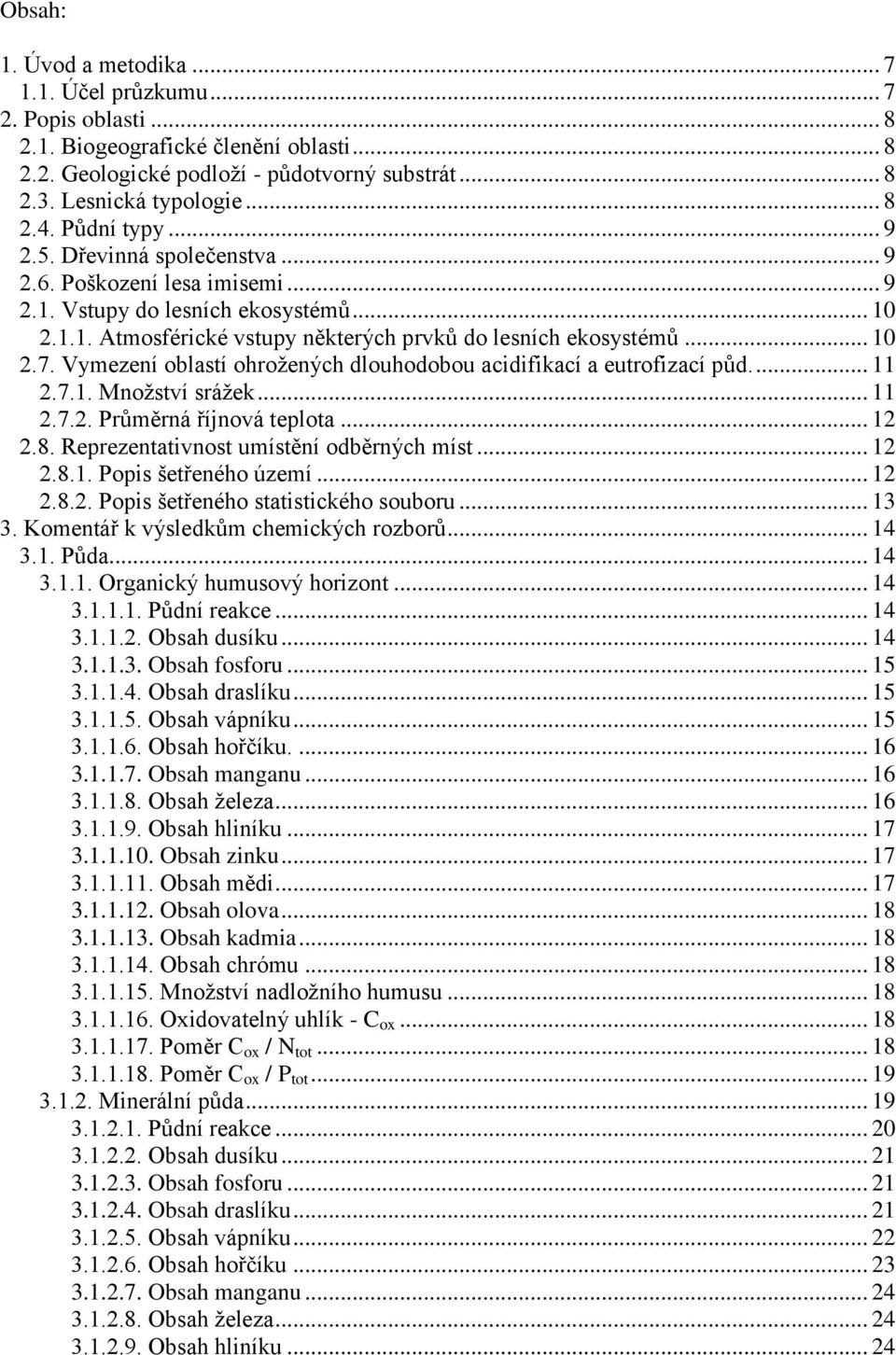 Vymezení oblastí ohroţených dlouhodobou acidifikací a eutrofizací půd.... 11 2.7.1. Mnoţství sráţek... 11 2.7.2. Průměrná říjnová teplota... 12 2.8. Reprezentativnost umístění odběrných míst... 12 2.8.1. Popis šetřeného území.