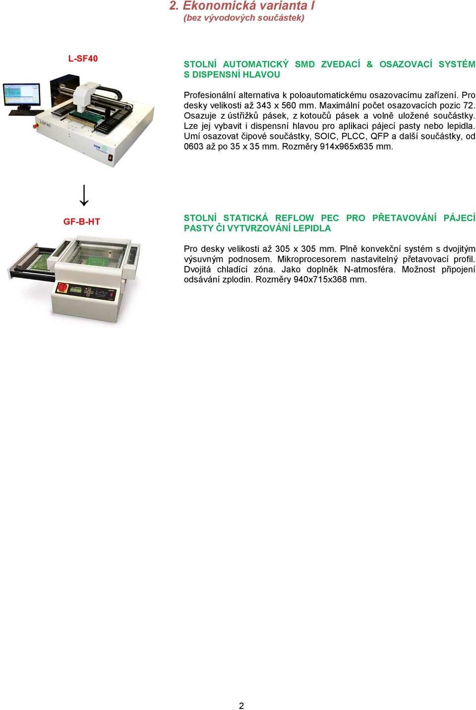 Umí osazovat čipové součástky, SOIC, PLCC, QFP a další součástky, od 0603 až po 35 x 35 mm. Rozměry 914x965x635 mm.