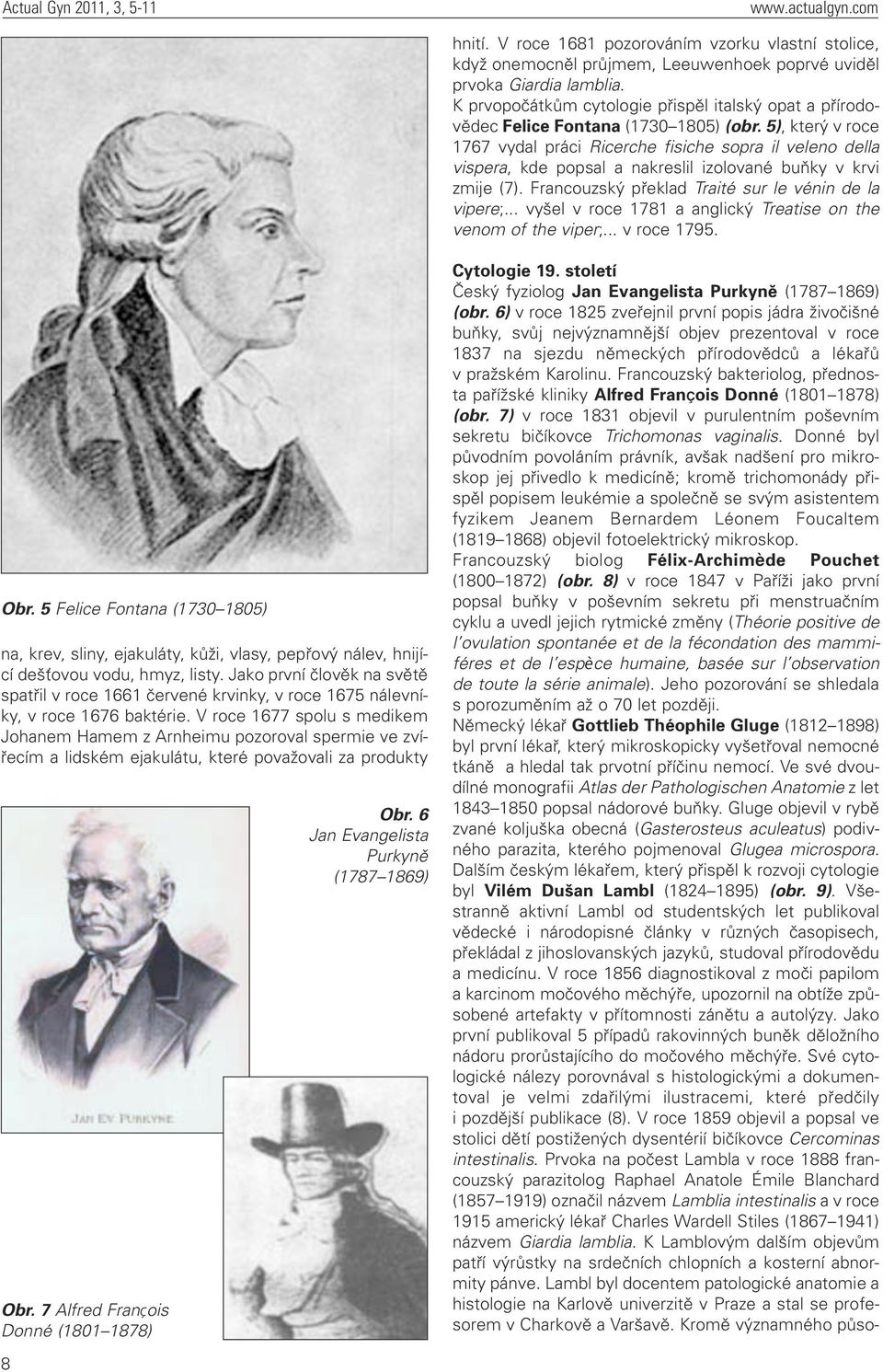 5), který v roce 1767 vydal práci Ricerche fisiche sopra il veleno della vispera, kde popsal a nakreslil izolované buňky v krvi zmije (7). Francouzský překlad Traité sur le vénin de la vipere;.