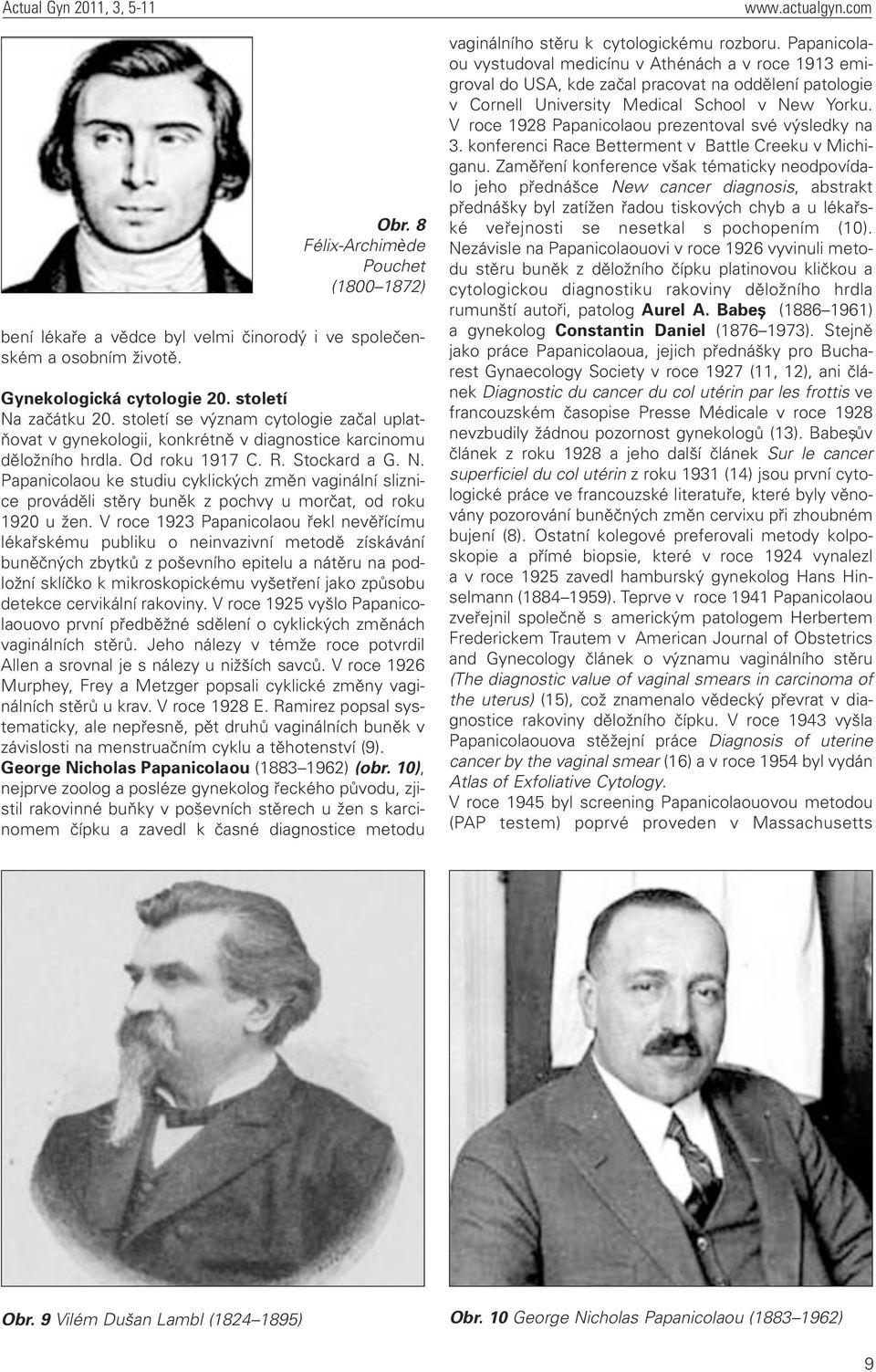 Papanicolaou ke studiu cyklických změn vaginální sliznice prováděli stěry buněk z pochvy u morčat, od roku 1920 u žen.