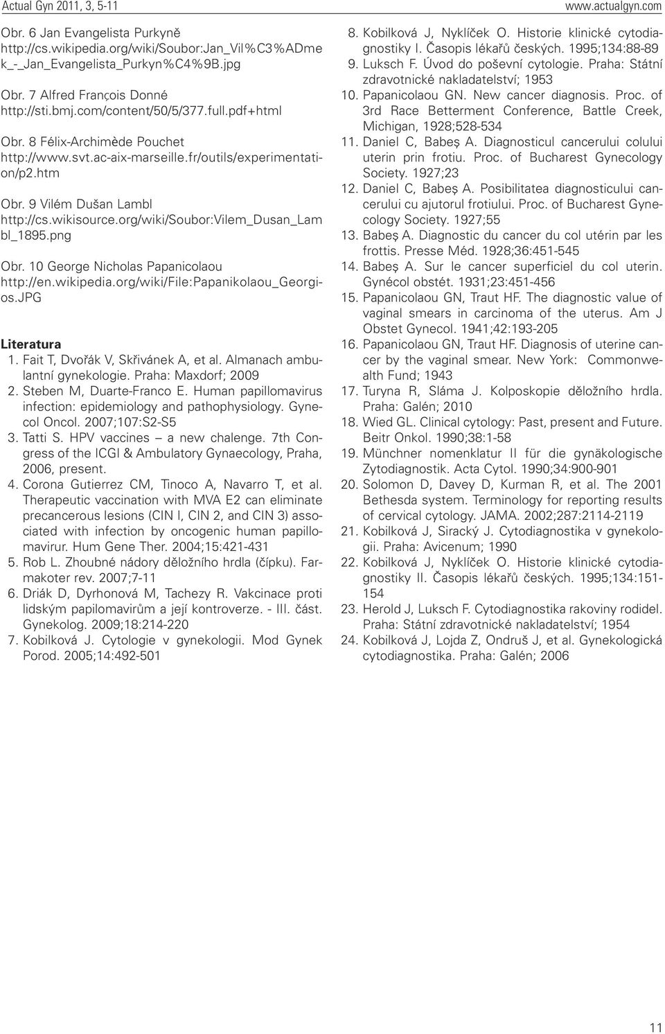 10 George Nicholas Papanicolaou http://en.wikipedia.org/wiki/file:papanikolaou_georgios.jpg Literatura 1. Fait T, Dvořák V, Skřivánek A, et al. Almanach ambulantní gynekologie. Praha: Maxdorf; 2009 2.