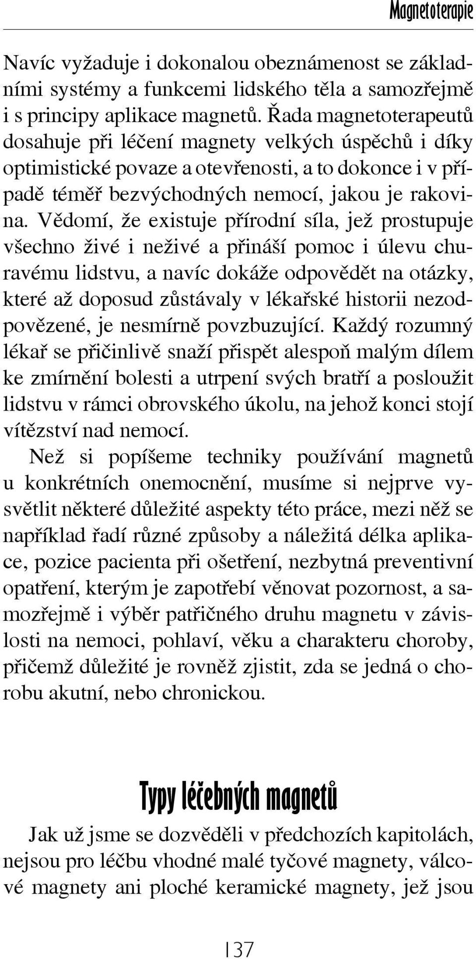 Vědomí, že existuje přírodní síla, jež prostupuje všechno živé i neživé a přináší pomoc i úlevu churavému lidstvu, a navíc dokáže odpovědět na otázky, které až doposud zůstávaly v lékařské historii