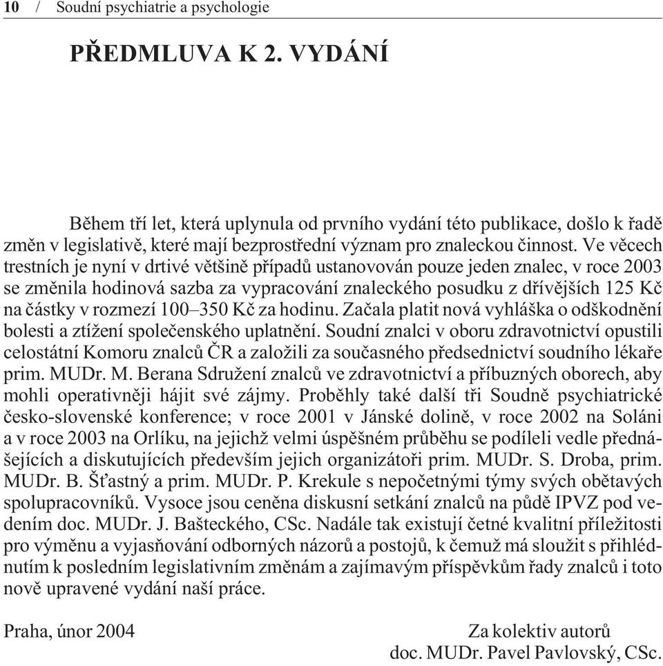 Ve vìcech trestních je nyní v drtivé vìtšinì pøípadù ustanovován pouze jeden znalec, v roce 2003 se zmìnila hodinová sazba za vypracování znaleckého posudku z døívìjších 125 Kè na èástky v rozmezí