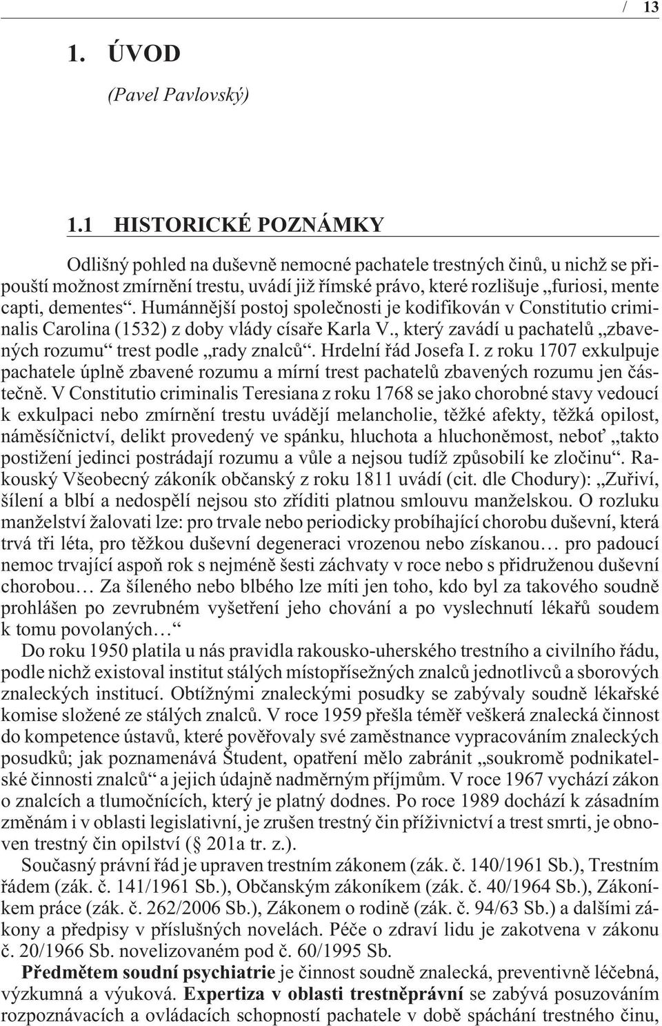 Humánnìjší postoj spoleènosti je kodifikován v Constitutio criminalis Carolina (1532) z doby vlády císaøe Karla V., který zavádí u pachatelù zbavených rozumu trest podle rady znalcù.