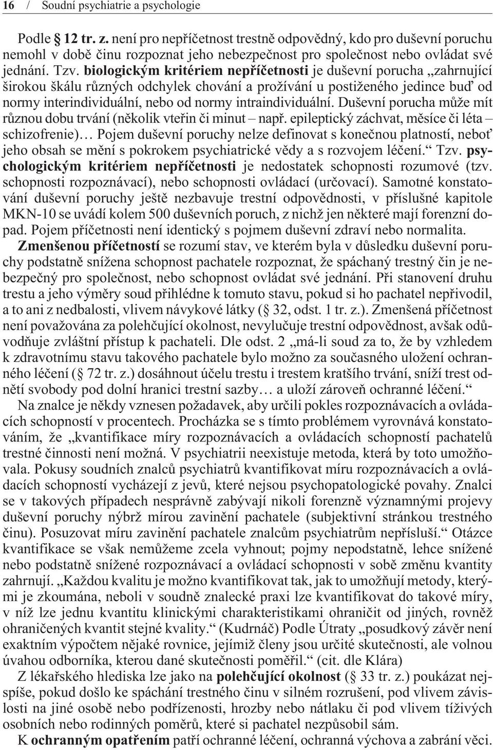 biologickým kritériem nepøíèetnosti je duševní porucha zahrnující širokou škálu rùzných odchylek chování a prožívání u postiženého jedince buï od normy interindividuální, nebo od normy