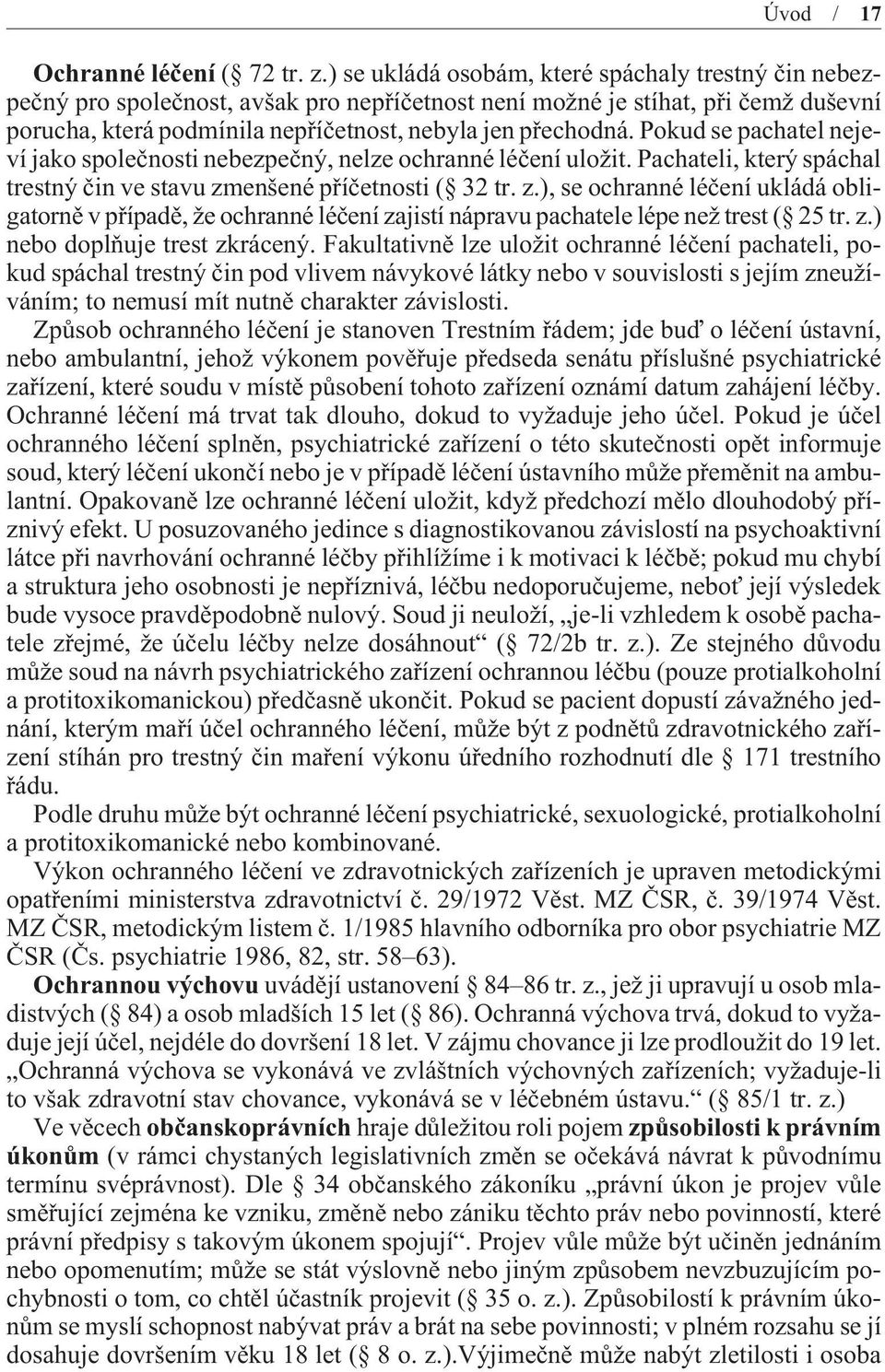 Pokud se pachatel nejeví jako spoleènosti nebezpeèný, nelze ochranné léèení uložit. Pachateli, který spáchal trestný èin ve stavu zm