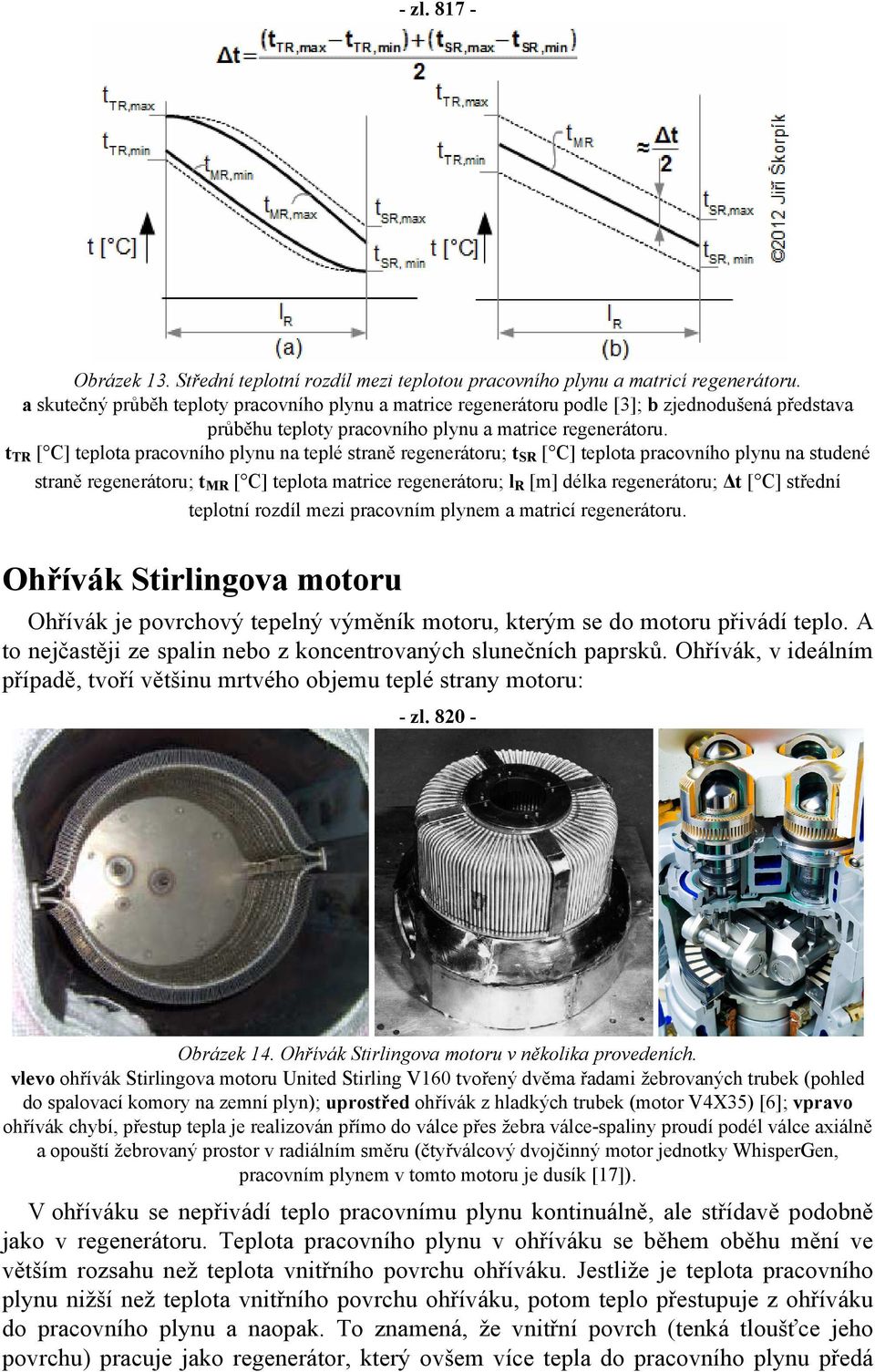t TR [ C] teplota pracovního plynu na teplé straně regenerátoru; t SR [ C] teplota pracovního plynu na studené straně regenerátoru; t MR [ C] teplota matrice regenerátoru; l R [m] délka regenerátoru;