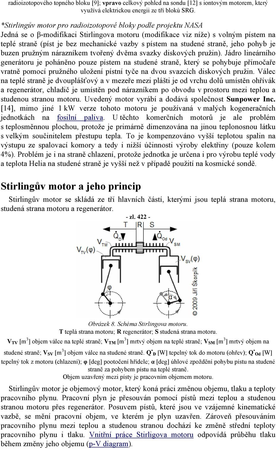 na studené straně, jeho pohyb je buzen pružným nárazníkem tvořený dvěma svazky diskových pružin).