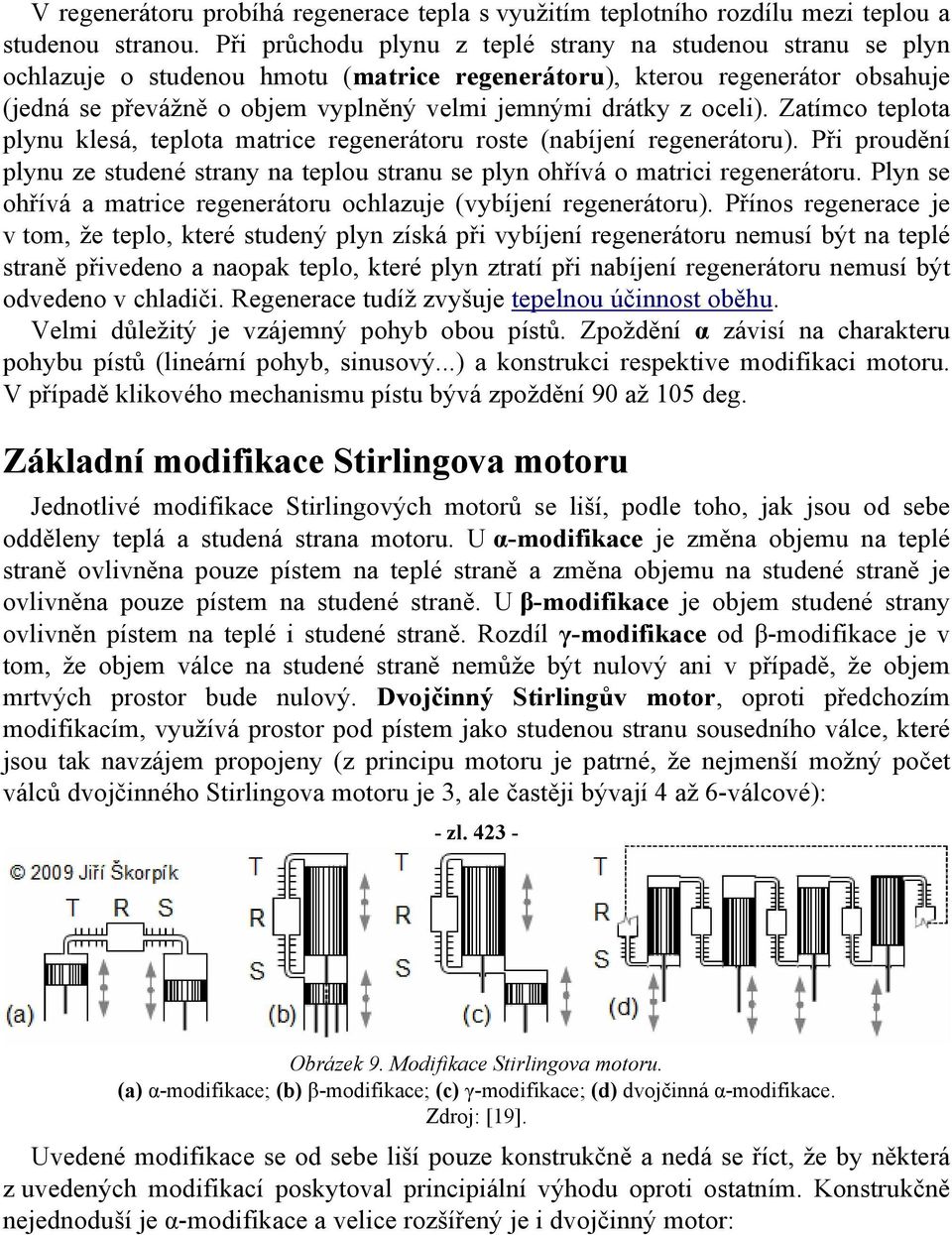oceli). Zatímco teplota plynu klesá, teplota matrice regenerátoru roste (nabíjení regenerátoru). Při proudění plynu ze studené strany na teplou stranu se plyn ohřívá o matrici regenerátoru.