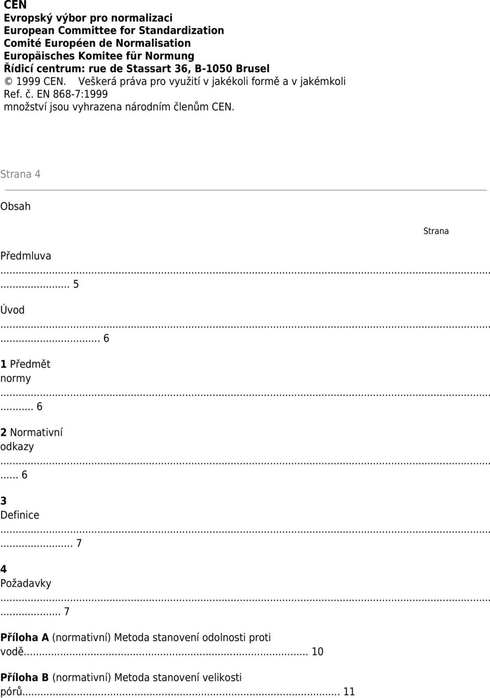 EN 868-7:1999 množství jsou vyhrazena národním členům CEN. Strana 4 Obsah Strana Předmluva... 5 Úvod... 6 1 Předmět normy... 6 2 Normativní odkazy.