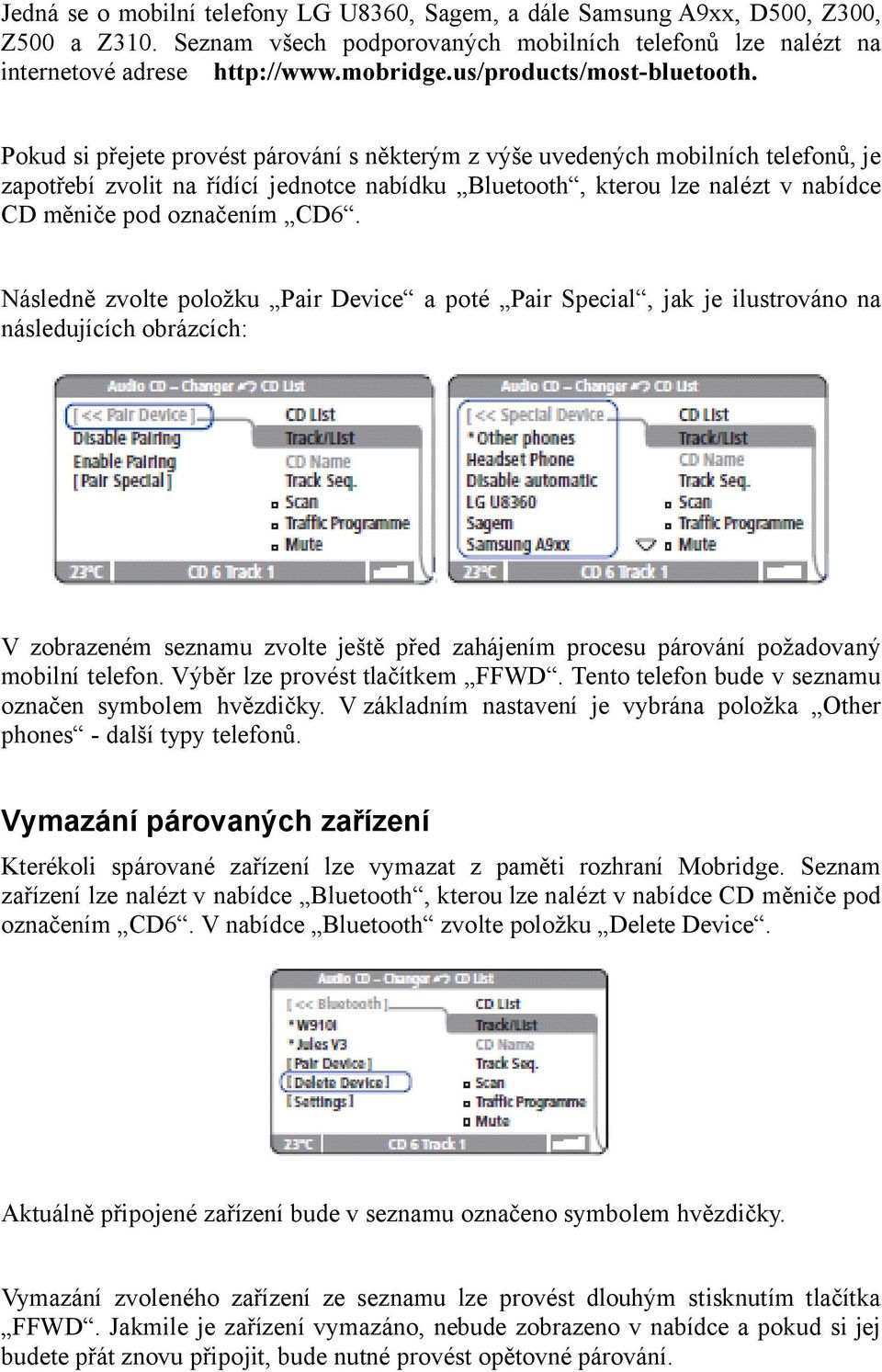 Pokud si přejete provést párování s některým z výše uvedených mobilních telefonů, je zapotřebí zvolit na řídící jednotce nabídku Bluetooth, kterou lze nalézt v nabídce CD měniče pod označením CD6.