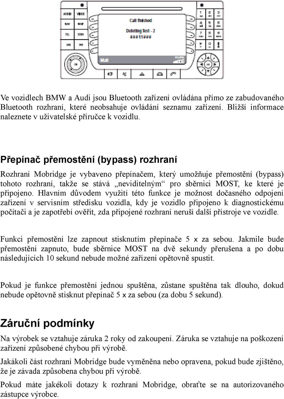 Přepínač přemostění (bypass) rozhraní Rozhraní Mobridge je vybaveno přepínačem, který umožňuje přemostění (bypass) tohoto rozhraní, takže se stává neviditelným pro sběrnici MOST, ke které je