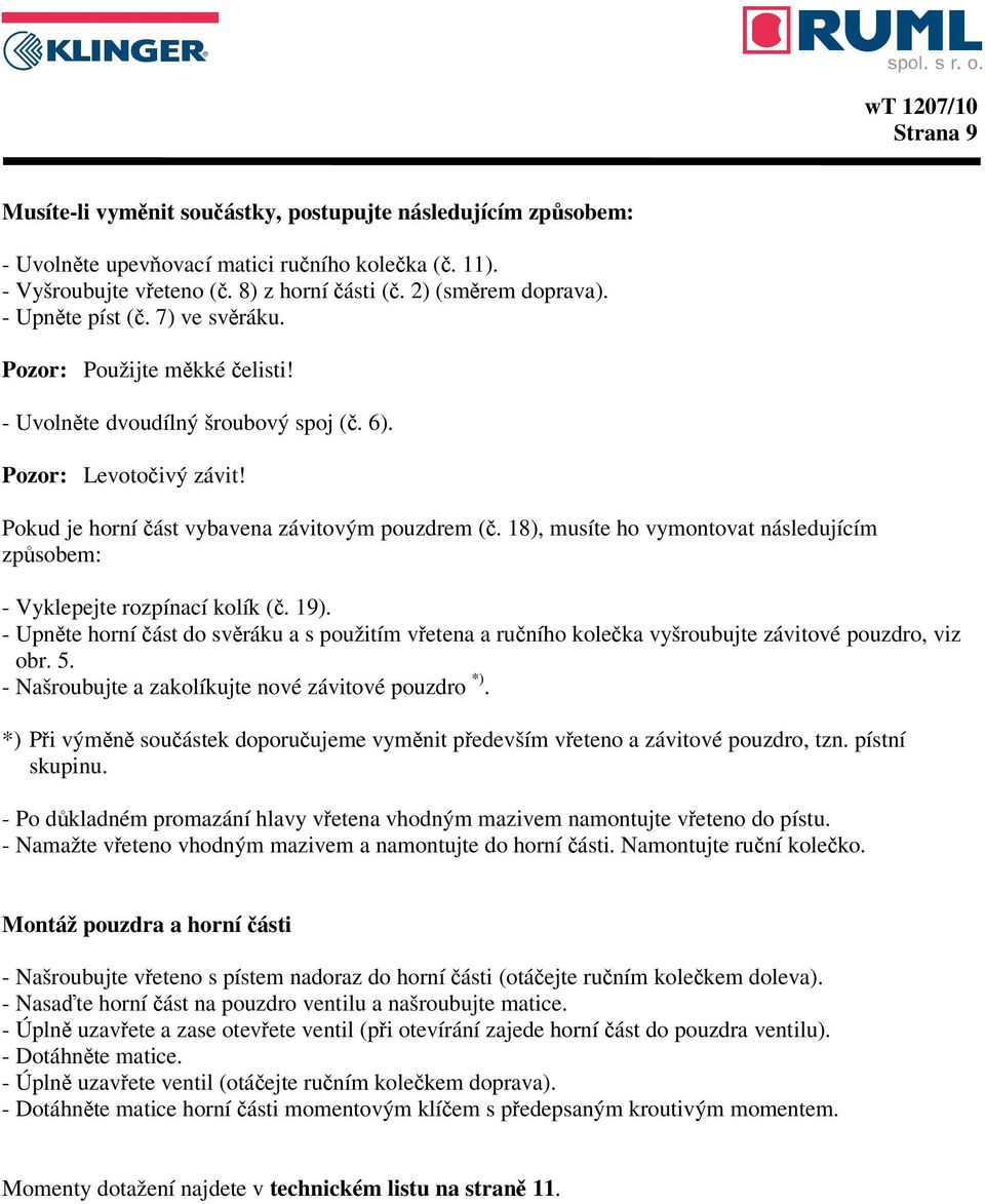 18), musíte ho vymontovat následujícím způsobem: - Vyklepejte rozpínací kolík (č. 19). - Upněte horní část do svěráku a s použitím vřetena a ručního kolečka vyšroubujte závitové pouzdro, viz obr. 5.