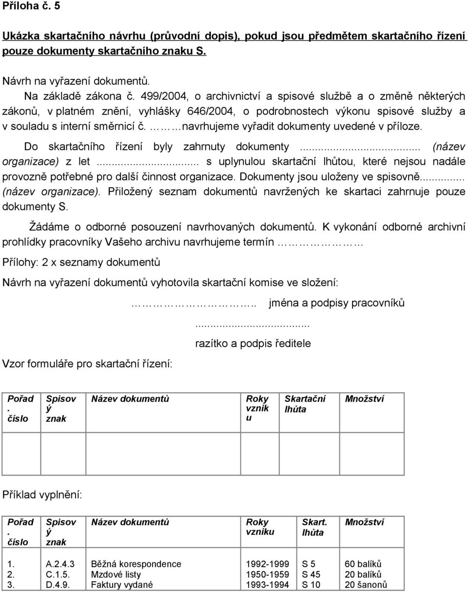 navrhujeme vyřadit dokumenty uvedené v příloze. Do skartačního řízení byly zahrnuty dokumenty... (název organizace) z let.