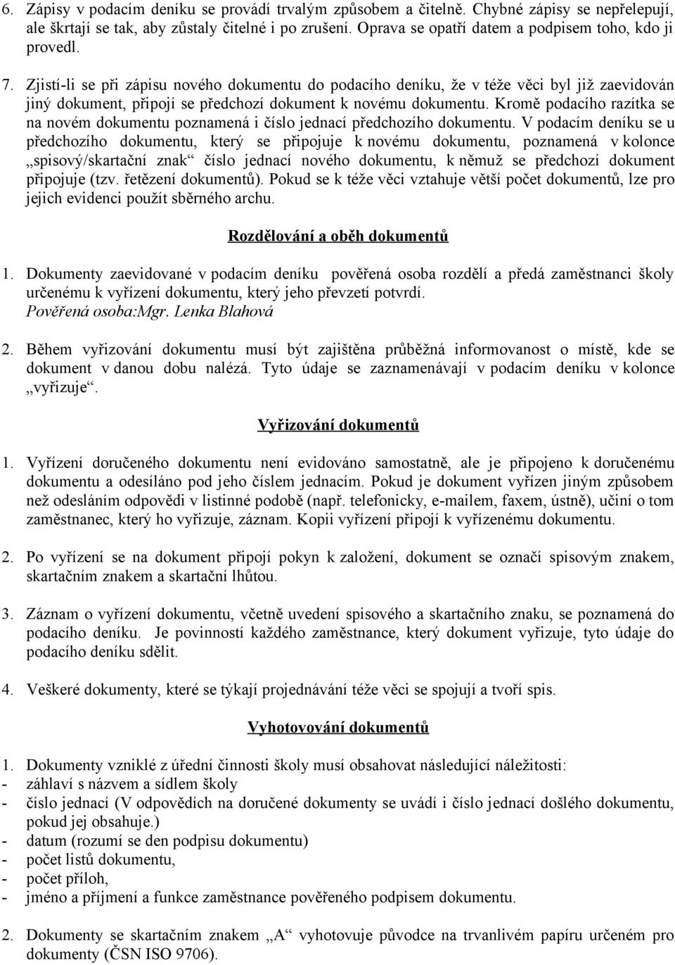 Zjistí-li se při zápisu nového dokumentu do podacího deníku, že v téže věci byl již zaevidován jiný dokument, připojí se předchozí dokument k novému dokumentu.