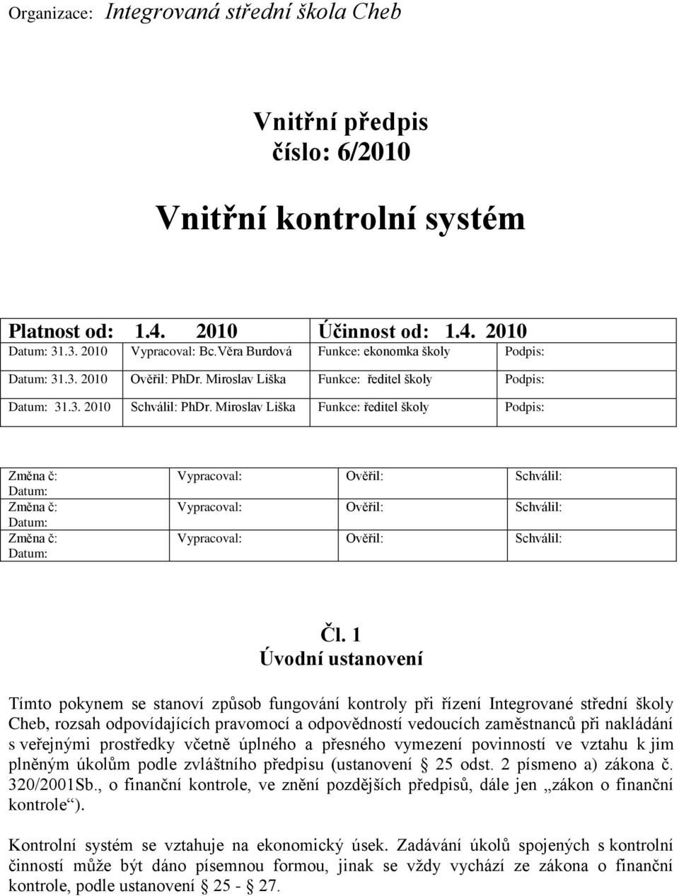 Miroslav Liška Funkce: ředitel školy Podpis: Změna č: Datum: Změna č: Datum: Změna č: Datum: Vypracoval: Ověřil: Schválil: Vypracoval: Ověřil: Schválil: Vypracoval: Ověřil: Schválil: Čl.