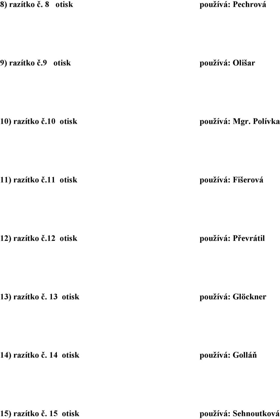 11 otisk pouţívá: Fišerová 12) razítko č.12 otisk pouţívá: Převrátil 13) razítko č.