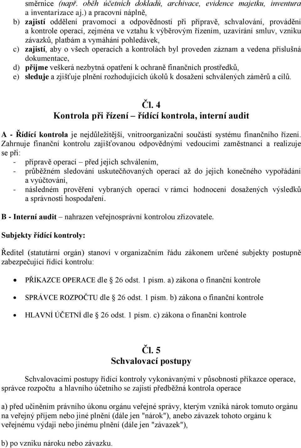 platbám a vymáhání pohledávek, c) zajistí, aby o všech operacích a kontrolách byl proveden záznam a vedena příslušná dokumentace, d) přijme veškerá nezbytná opatření k ochraně finančních prostředků,