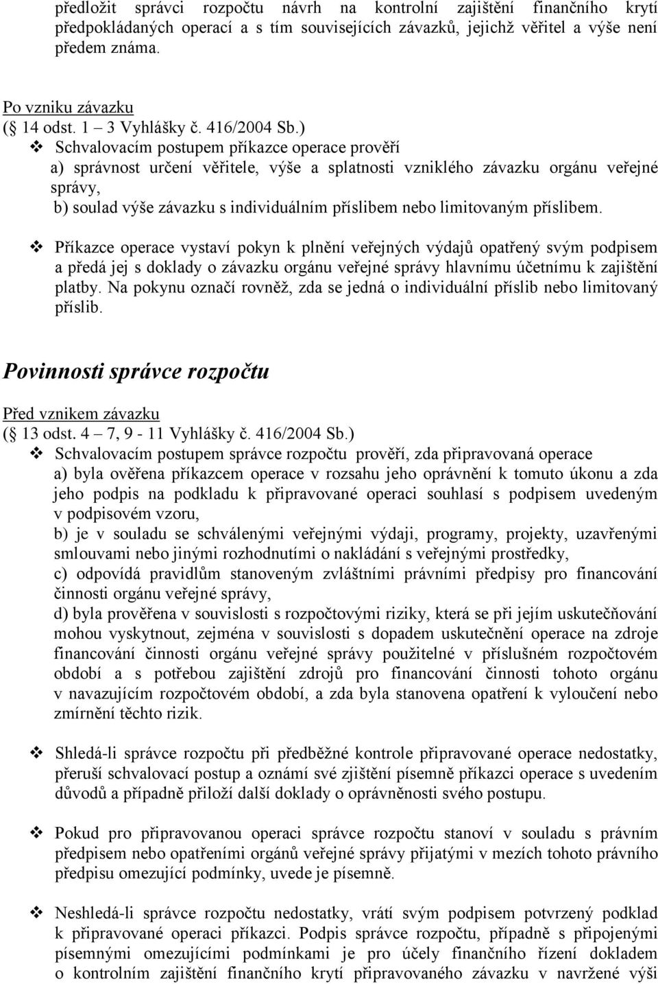 ) Schvalovacím postupem příkazce operace prověří a) správnost určení věřitele, výše a splatnosti vzniklého závazku orgánu veřejné správy, b) soulad výše závazku s individuálním příslibem nebo