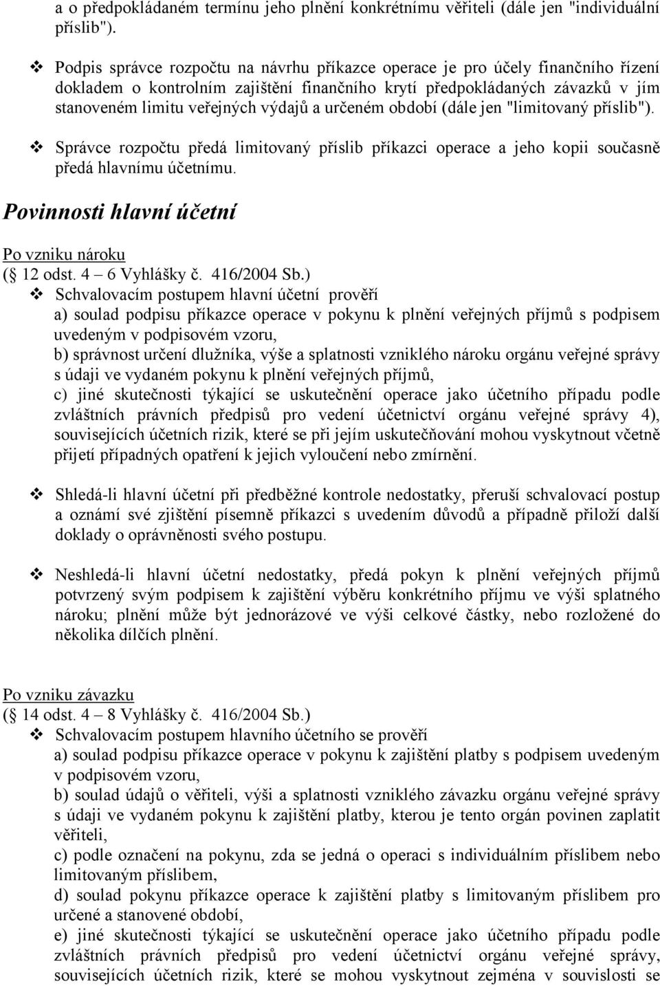 určeném období (dále jen "limitovaný příslib"). Správce rozpočtu předá limitovaný příslib příkazci operace a jeho kopii současně předá hlavnímu účetnímu.