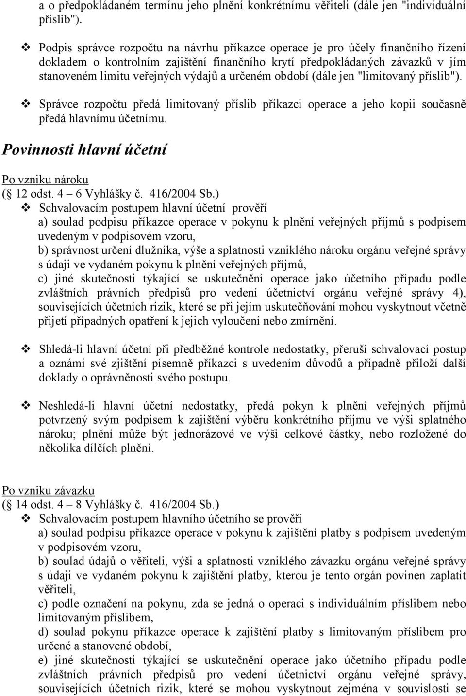 určeném období (dále jen "limitovaný příslib"). Správce rozpočtu předá limitovaný příslib příkazci operace a jeho kopii současně předá hlavnímu účetnímu.