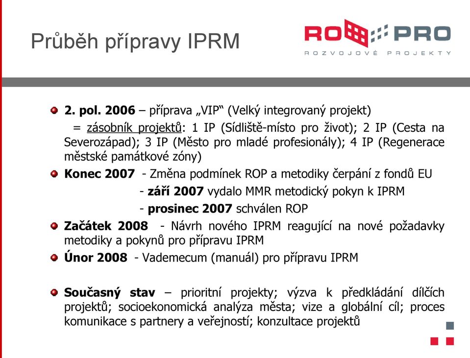 (Regenerace městské památkové zóny) Konec 2007 - Změna podmínek ROP a metodiky čerpání z fondů EU - září 2007 vydalo MMR metodický pokyn k IPRM - prosinec 2007 schválen ROP