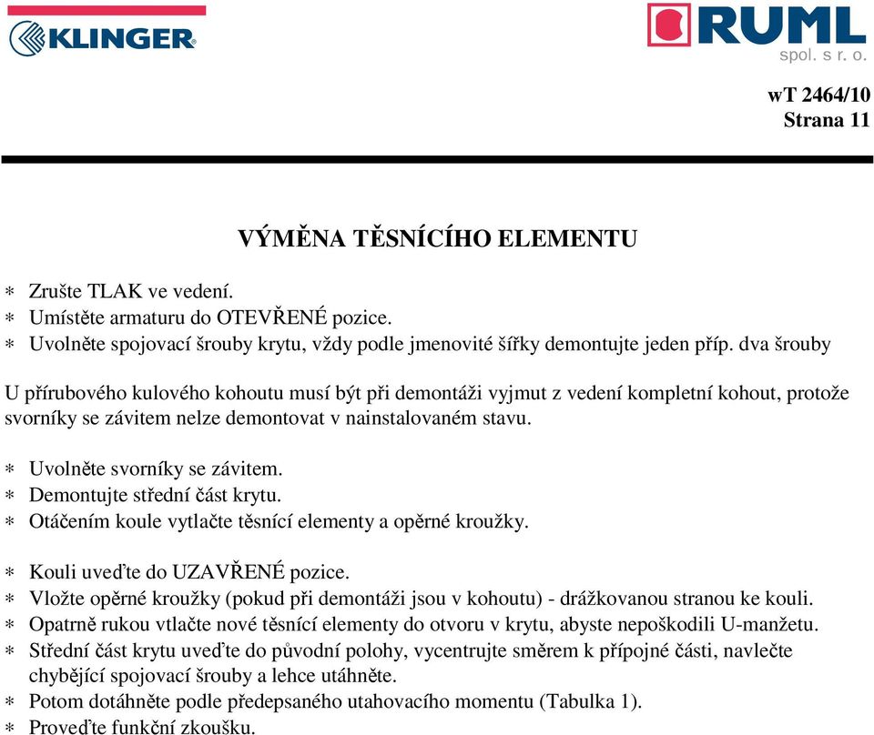 Demontujte střední část krytu. Otáčením koule vytlačte těsnící elementy a opěrné kroužky. Kouli uveďte do UZAVŘENÉ pozice.