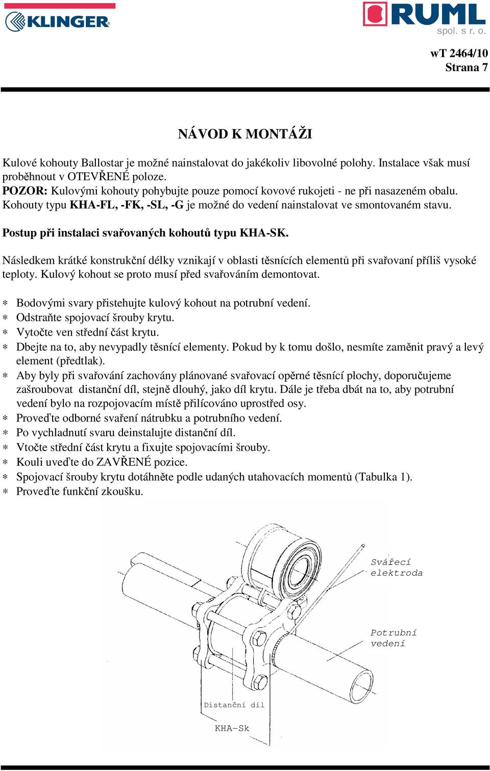 Postup při instalaci svařovaných kohoutů typu KHA-SK. Následkem krátké konstrukční délky vznikají v oblasti těsnících elementů při svařovaní příliš vysoké teploty.