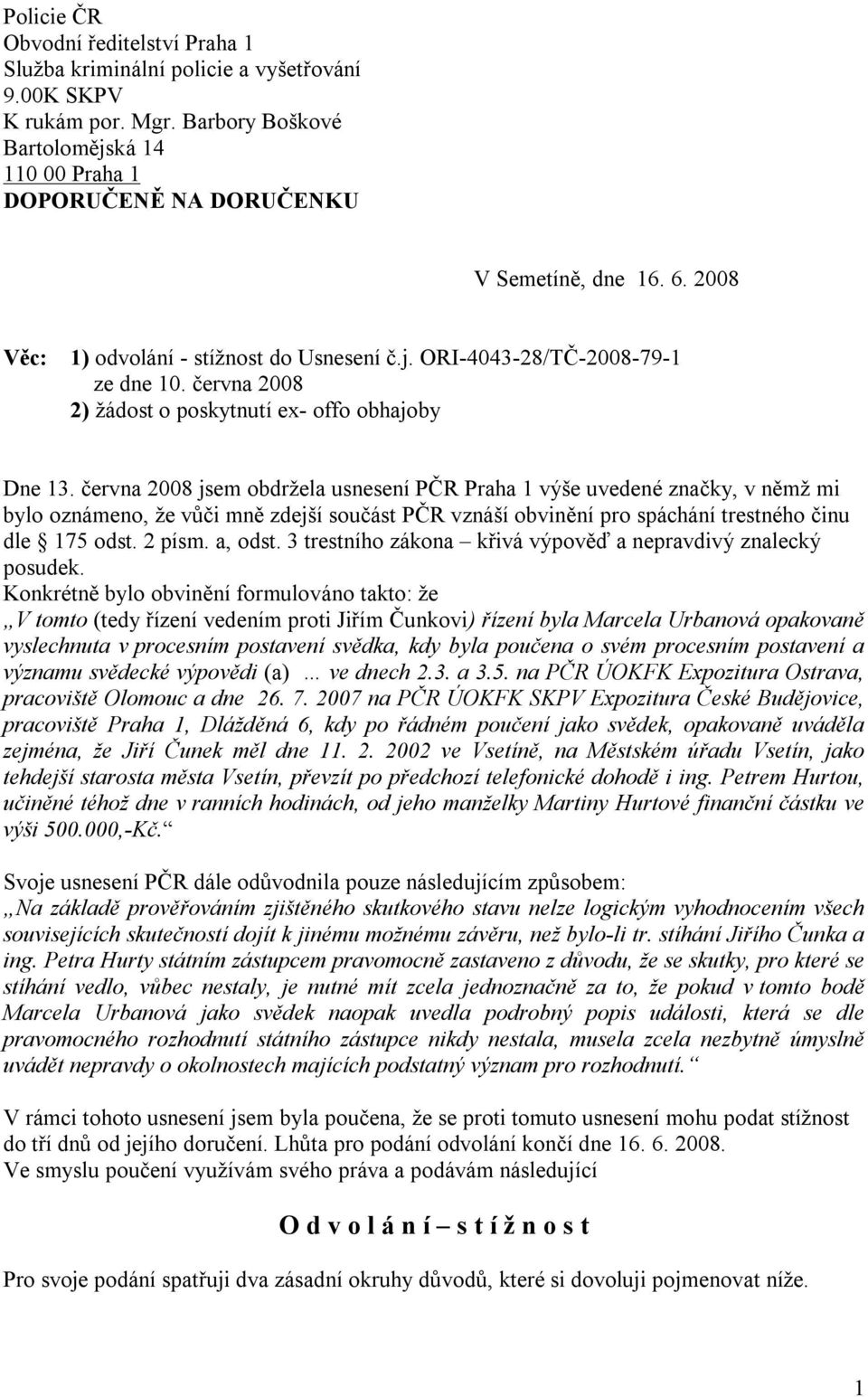 června 2008 jsem obdržela usnesení PČR Praha 1 výše uvedené značky, v němž mi bylo oznámeno, že vůči mně zdejší součást PČR vznáší obvinění pro spáchání trestného činu dle 175 odst. 2 písm. a, odst.