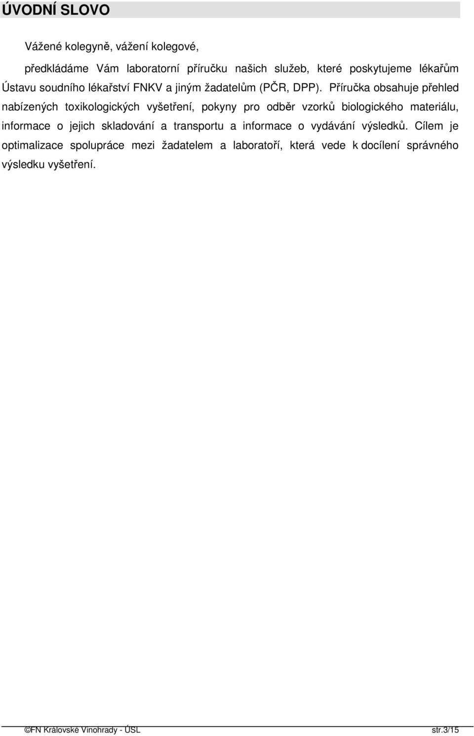 Příručka obsahuje přehled nabízených toxikologických vyšetření, pokyny pro odběr vzorků biologického materiálu, informace o