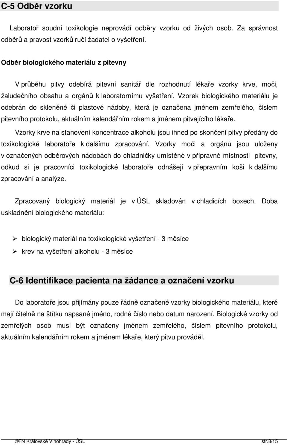Vzorek biologického materiálu je odebrán do skleněné či plastové nádoby, která je označena jménem zemřelého, číslem pitevního protokolu, aktuálním kalendářním rokem a jménem pitvajícího lékaře.
