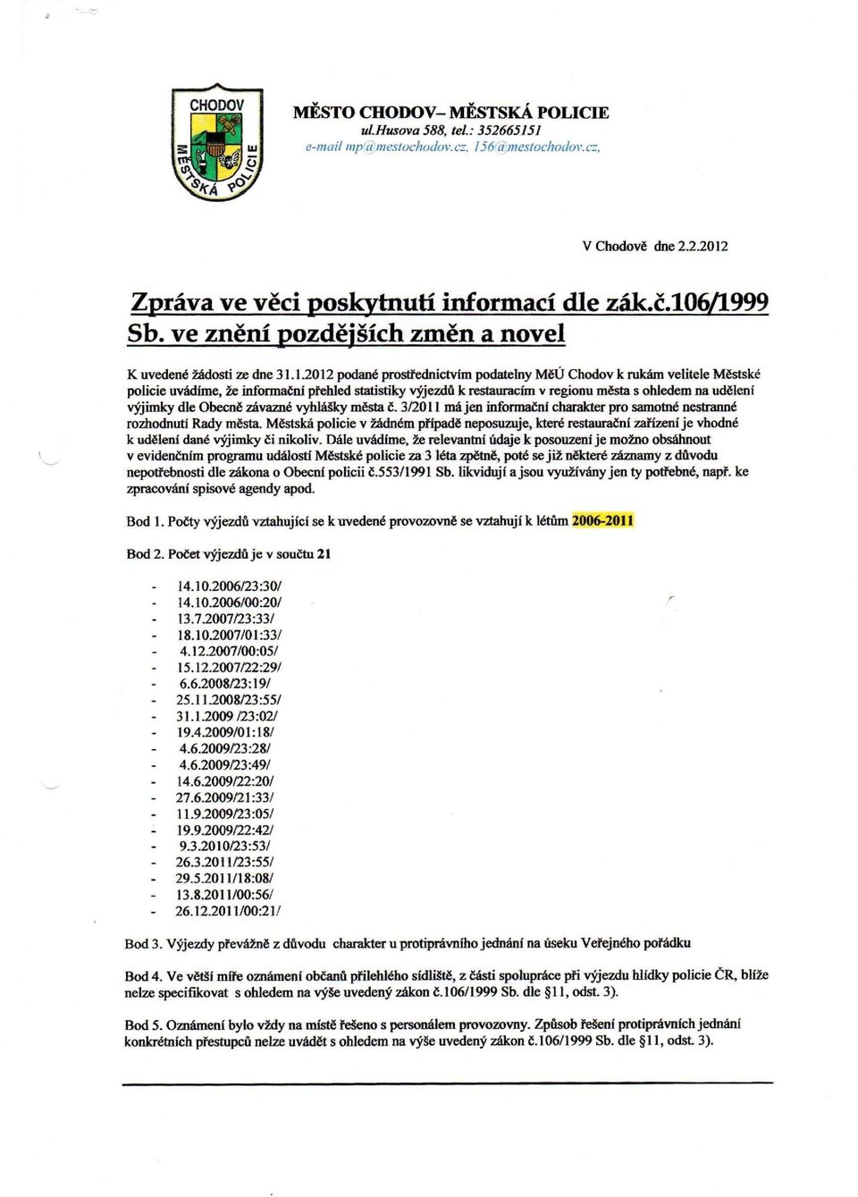 1.2012 podané prostfednictvím podatelny MěÚ Chodov k rukám velitele Městské policie uvádíme, že informační přehled statistiky výjezdů k restauracím v regionu města s ohledem na udělení výjimky dle