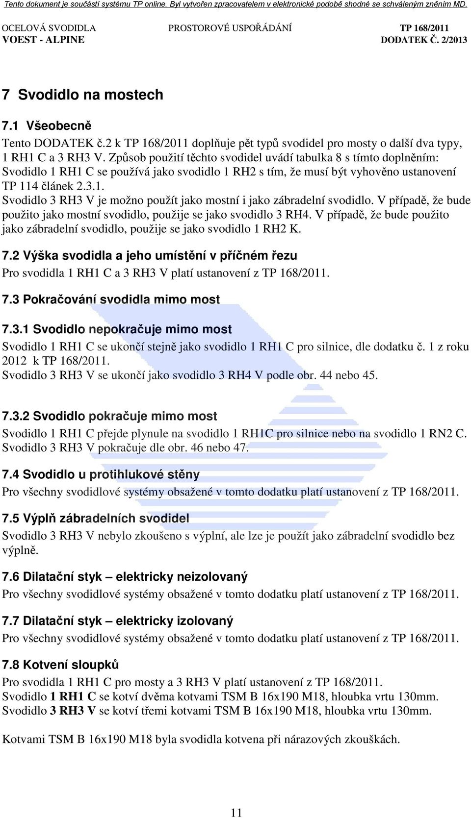 V případě, že bude použito jako mostní svodidlo, použije se jako svodidlo 3 RH4. V případě, že bude použito jako zábradelní svodidlo, použije se jako svodidlo 1 RH2 K. 7.