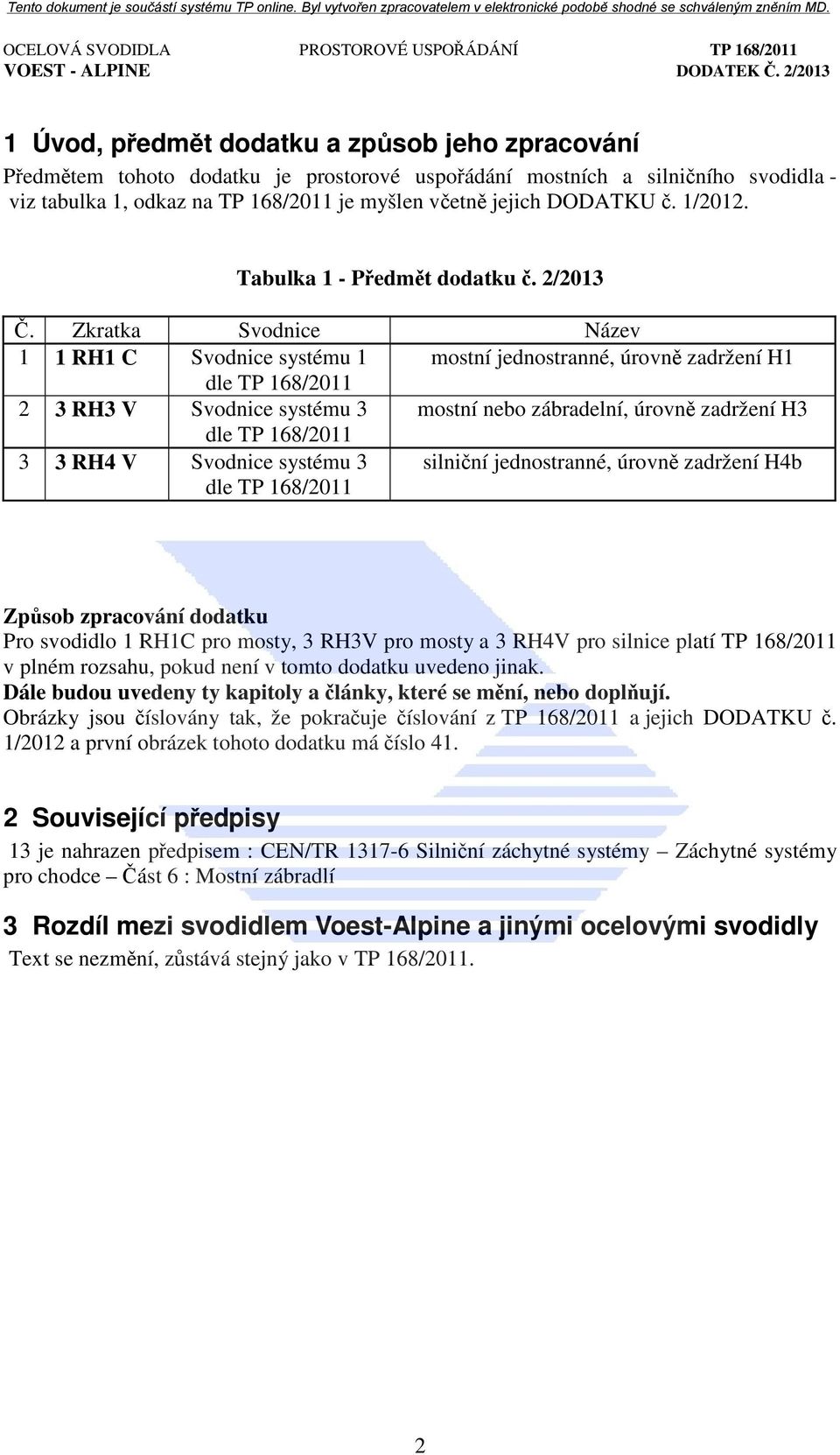 Zkratka Svodnice Název 1 1 RH1 C Svodnice systému 1 mostní jednostranné, úrovně zadržení H1 dle TP 168/2011 2 3 RH3 V Svodnice systému 3 mostní nebo zábradelní, úrovně zadržení H3 dle TP 168/2011 3 3