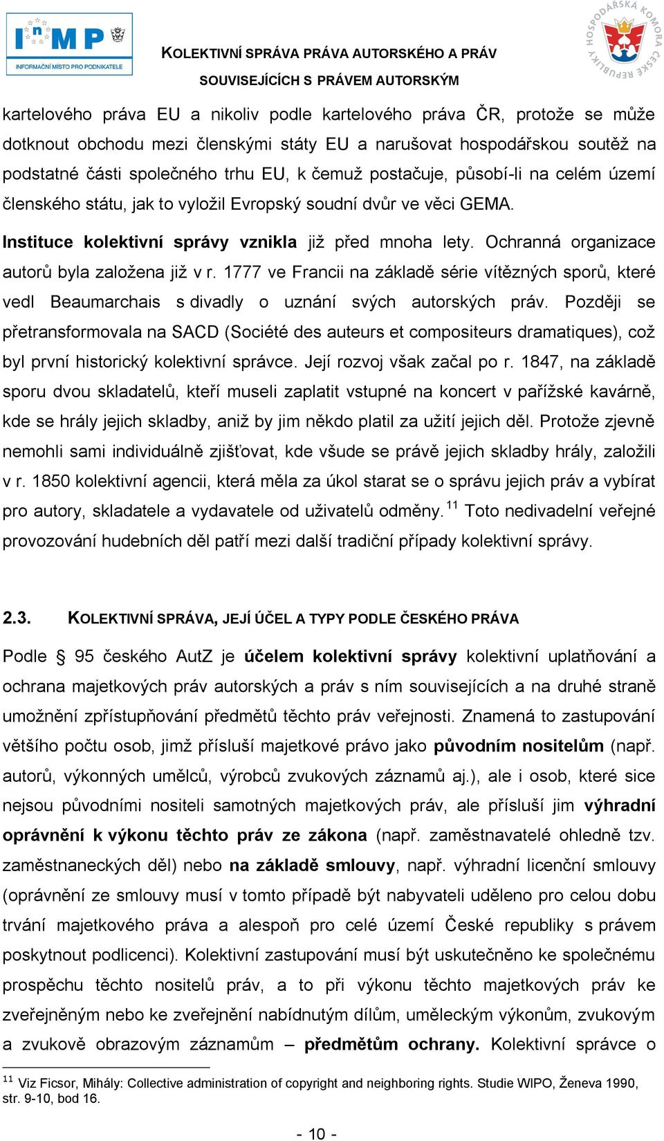 Ochranná organizace autorů byla zaloţena jiţ v r. 1777 ve Francii na základě série vítězných sporů, které vedl Beaumarchais s divadly o uznání svých autorských práv.