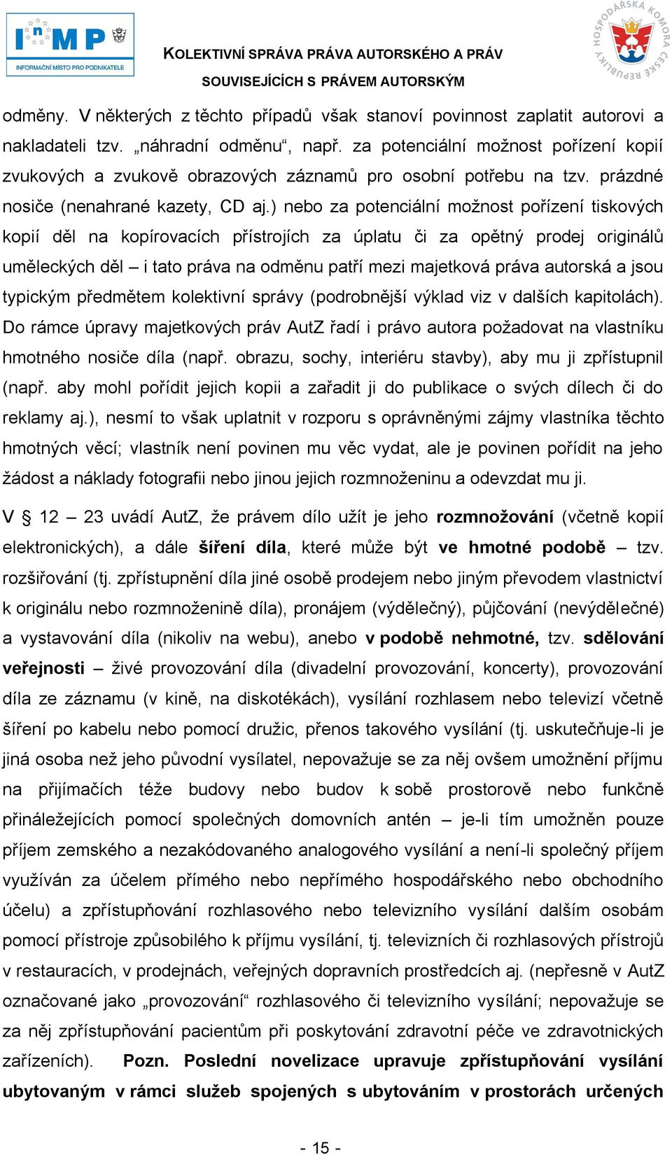 ) nebo za potenciální moţnost pořízení tiskových kopií děl na kopírovacích přístrojích za úplatu či za opětný prodej originálů uměleckých děl i tato práva na odměnu patří mezi majetková práva