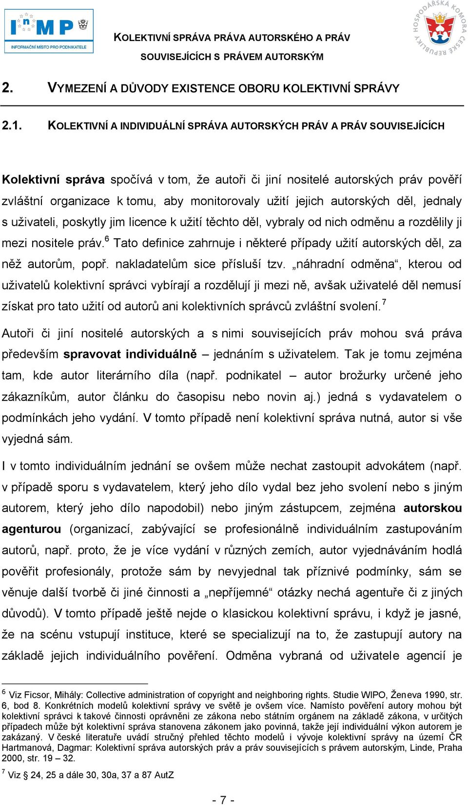 uţití jejich autorských děl, jednaly s uţivateli, poskytly jim licence k uţití těchto děl, vybraly od nich odměnu a rozdělily ji mezi nositele práv.