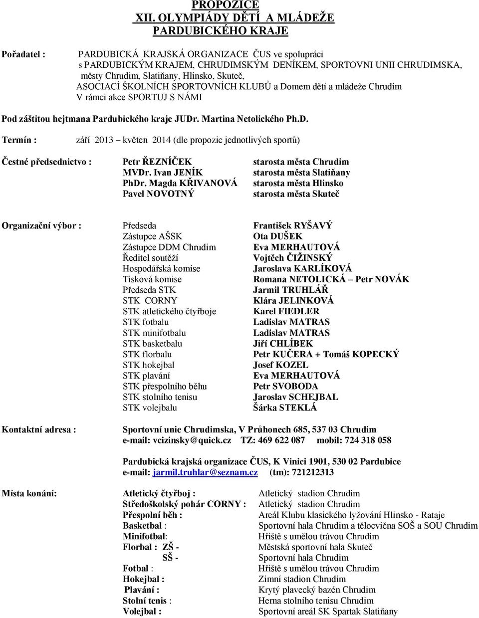 Skuteč, ASOCIACÍ ŠKOLNÍCH SPORTOVNÍCH KLUBŮ a Domem dětí a mládeže Chrudim V rámci akce SPORTUJ S NÁMI Pod záštitou hejtmana Pardubického kraje JUDr. Martina Netolického Ph.D. : září 2013 květen 2014 (dle propozic jednotlivých sportů) Čestné předsednictvo : Petr ŘEZNÍČEK starosta města Chrudim MVDr.