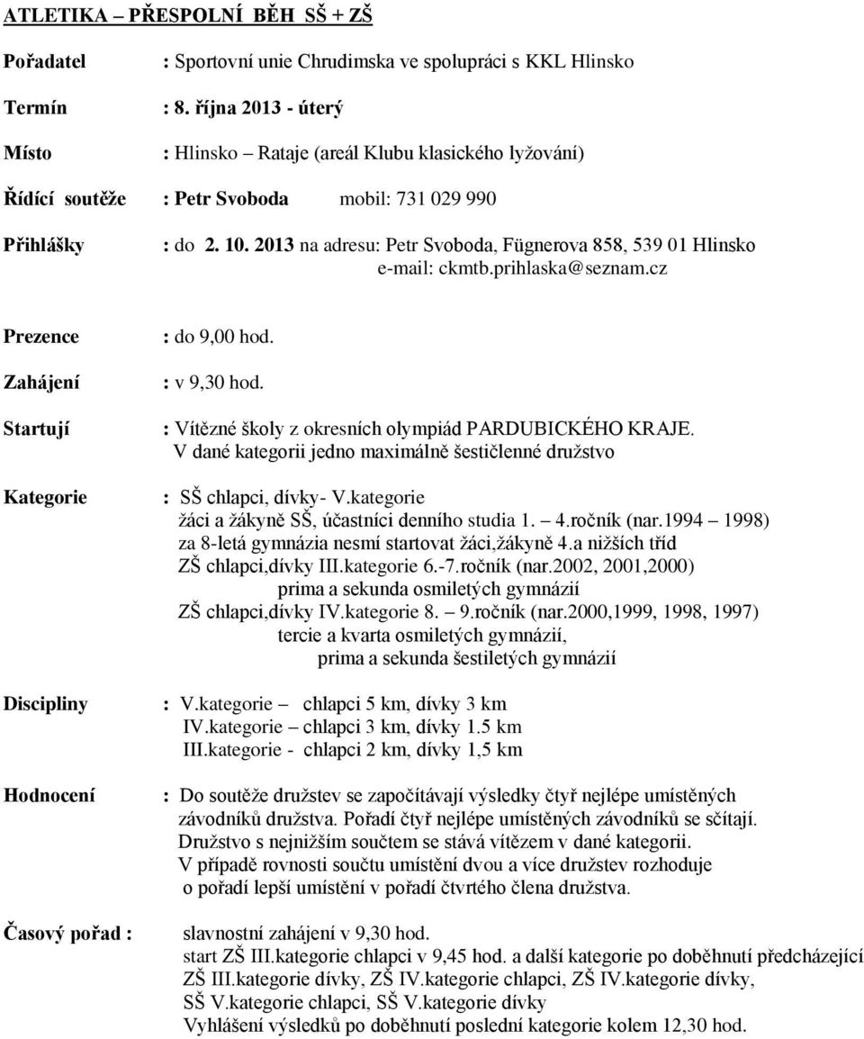 2013 na adresu: Petr Svoboda, Fügnerova 858, 539 01 Hlinsko e-mail: ckmtb.prihlaska@seznam.cz Prezence Zahájení Kategorie Discipliny Hodnocení Časový pořad : : do 9,00 hod. : v 9,30 hod.