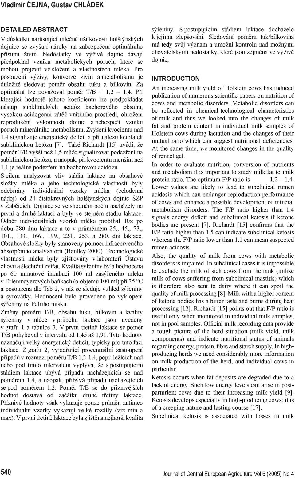 Pro posouzení výživy, konverze živin a metabolismu je důležité sledovat poměr obsahu tuku a bílkovin. Za optimální lze považovat poměr T/B = 1,2 1,4.