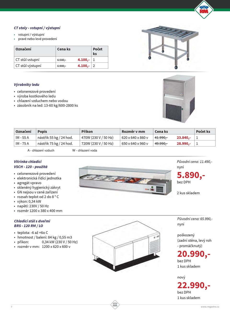 470W (230 V / 50 Hz) 620 x 640 x 860 v 41.990,- 23.840,- 1 IM - 75 A nástřik 75 kg / 24 hod. 720W (230 V / 50 Hz) 650 x 640 x 960 v 49.990,- 28.