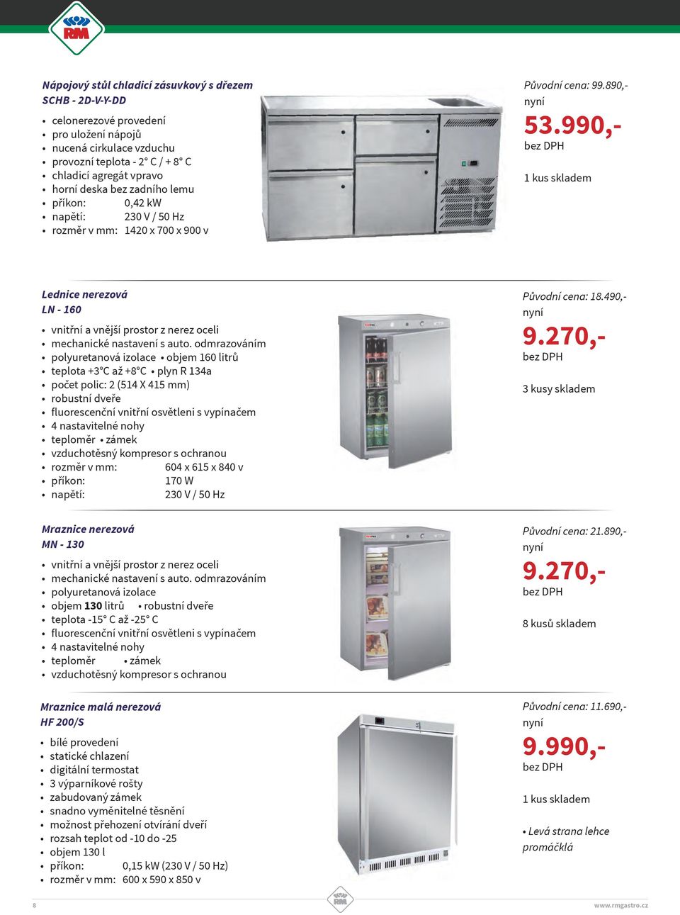 odmrazováním polyuretanová izolace objem 160 litrů teplota +3 C až +8 C plyn R 134a počet polic: 2 (514 X 415 mm) robustní dveře fluorescenční vnitřní osvětleni s vypínačem 4 nastavitelné nohy